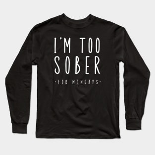 I'm Too Sober For Mondays Long Sleeve T-Shirt